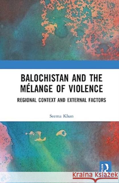 Balochistan and the Melange of Violence Seema Khan 9781032366364 Taylor & Francis Ltd