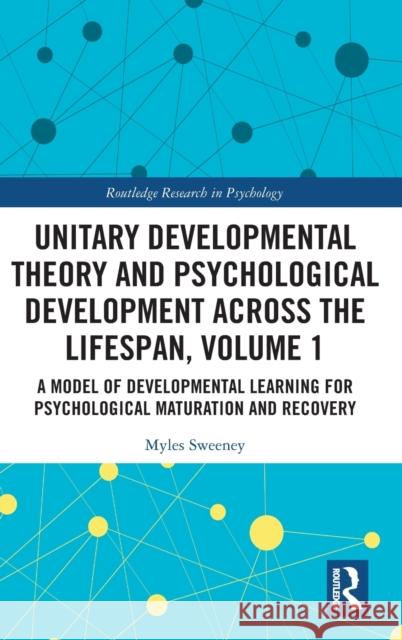 Unitary Developmental Theory and Psychological Development Across the Lifespan, Volume 1: A Model of Developmental Learning for Psychological Maturati Sweeney, Myles 9781032366371