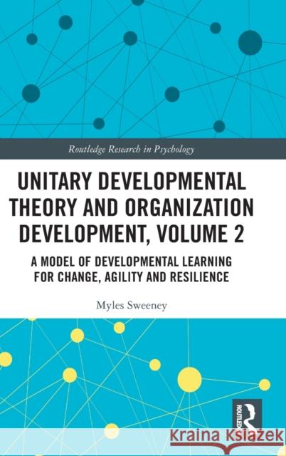Unitary Developmental Theory and Organization Development, Volume 2: A Model of Developmental Learning for Change, Agility and Resilience Sweeney, Myles 9781032366593