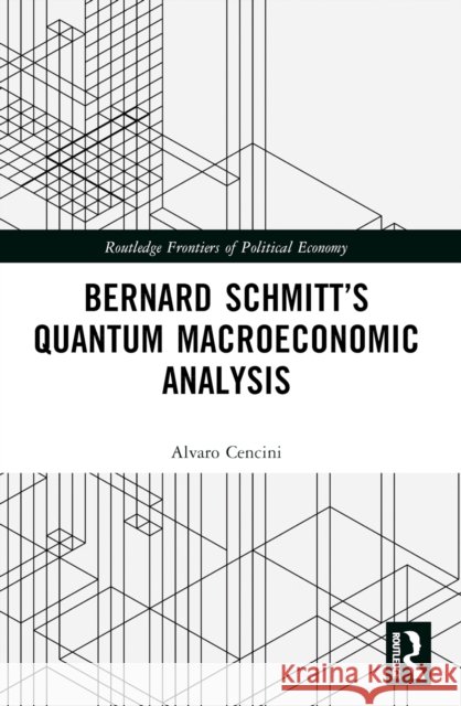 Bernard Schmitt's Quantum Macroeconomic Analysis Alvaro Cencini 9781032366654