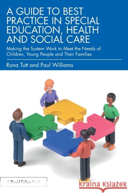 A Guide to Best Practice in Special Education, Health and Social Care: Making the System Work to Meet the Needs of Children, Young People and Their Families Rona Tutt Paul Williams 9781032366753 David Fulton Publishers