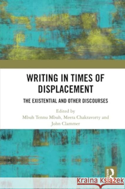 Writing in Times of Displacement: The Existential and Other Discourses Mbuh Tennu Mbuh Meera Chakravorty John Clammer 9781032366791 Routledge Chapman & Hall