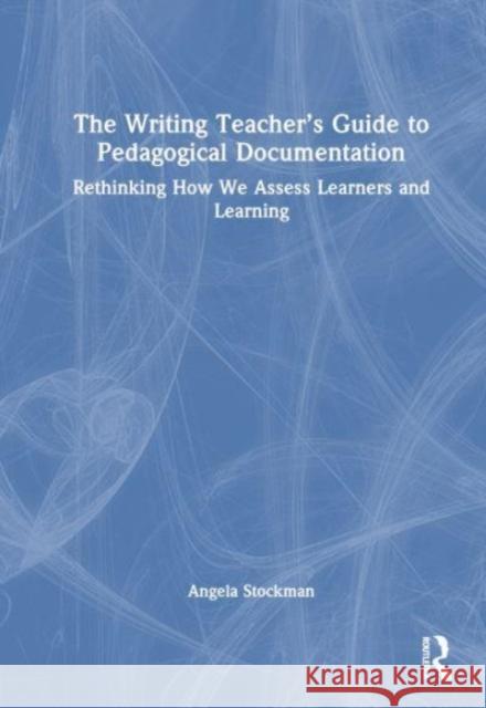 The Writing Teacher's Guide to Pedagogical Documentation Angela Stockman 9781032366814 Taylor & Francis Ltd