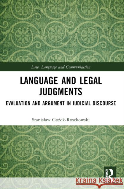 Language and Legal Judgments: Evaluation and Argument in Judicial Discourse Stanislaw Gozdz-Roszkowski 9781032366920