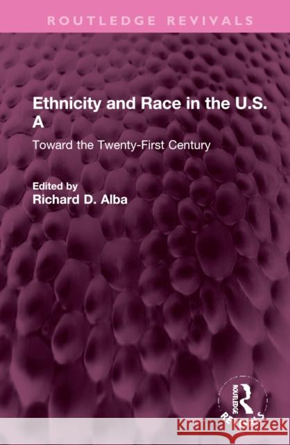 Ethnicity and Race in the U.S.A: Toward the Twenty-First Century Richard Alba 9781032367088