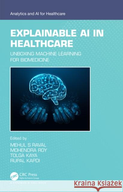 Explainable AI in Healthcare: Unboxing Machine Learning for Biomedicine Mehul S. Raval Mohendra Roy Tolga Kaya 9781032367125 CRC Press