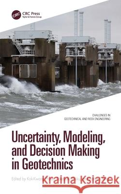 Uncertainty, Modeling, and Decision Making in Geotechnics Kok-Kwang Phoon Takayuki Shuku Jianye Ching 9781032367507