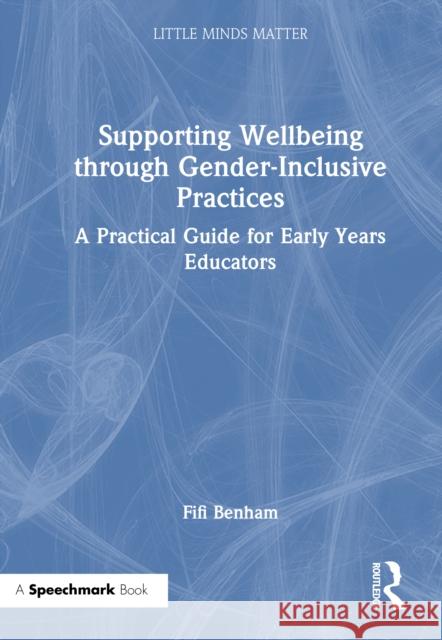 Supporting Wellbeing Through Gender-Inclusive Practices: A Practical Guide for Early Years Educators Fifi Benham 9781032367859 Taylor & Francis Ltd