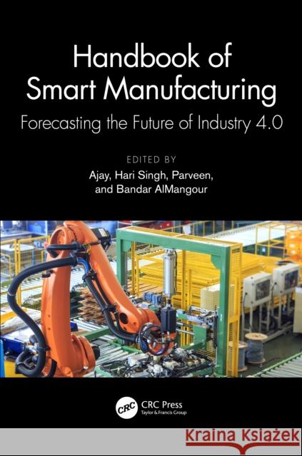 Handbook of Smart Manufacturing: Forecasting the Future of Industry 4.0 Ajay                                     Hari Singh Parveen 9781032367866 Taylor & Francis Ltd
