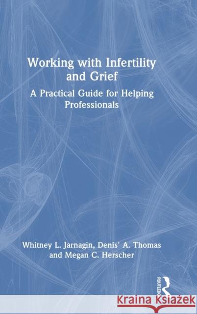 Working with Infertility and Grief Megan C. (Carson-Newman University, Tennessee, USA) Herscher 9781032367965 Taylor & Francis Ltd