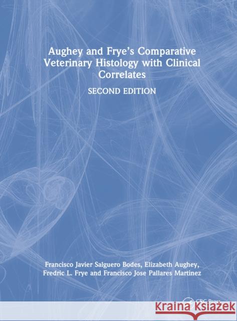 Aughey and Frye's Comparative Veterinary Histology with Clinical Correlates Francisco Jose (Murcia Univ.) Pallares Martinez 9781032367972 Taylor & Francis Ltd