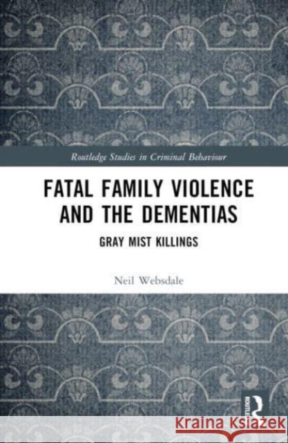 Fatal Family Violence and the Dementias Neil (Arizona State University) Websdale 9781032368078 Taylor & Francis Ltd