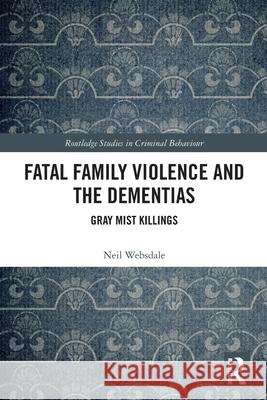 Fatal Family Violence and the Dementias: Gray Mist Killings Neil Websdale 9781032368085 Routledge