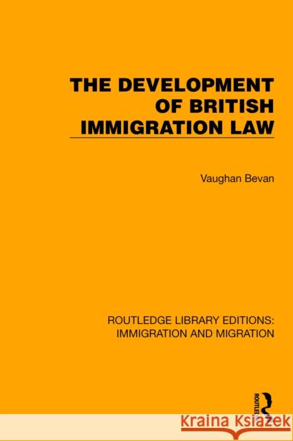 The Development of British Immigration Law Vaughan Bevan 9781032368276 Taylor & Francis Ltd