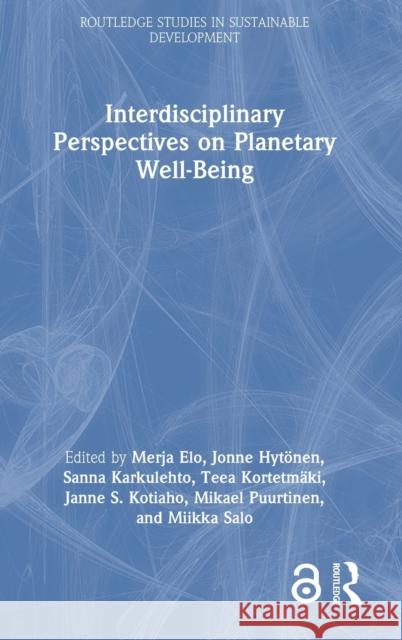 Interdisciplinary Perspectives on Planetary Well-Being Merja Elo Jonne Hyt?nen Sanna Karkulehto 9781032368283 Routledge