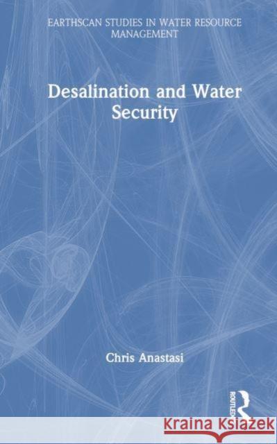 Desalination and Water Security Chris (Anastasi London Ltd, UK) Anastasi 9781032368696 Taylor & Francis Ltd
