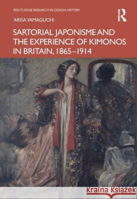 Sartorial Japonisme and the Experience of Kimonos in Britain, 1865-1914 Arisa (University of Tsukuba, Japan) Yamaguchi 9781032368719 Taylor & Francis Ltd