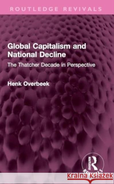 Global Capitalism and National Decline Henk (Vrije Universiteit, Amsterdam, The Netherlands) Overbeek 9781032368986