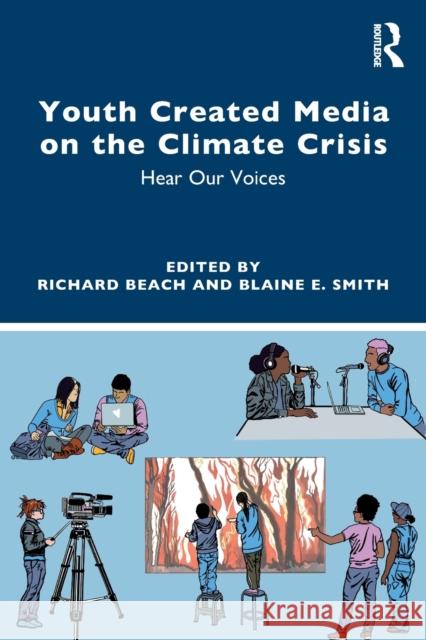 Youth Media Creation on the Climate Change Crisis in the ELA Classroom: Hear Our Voices Richard Beach Blaine Smith 9781032369006 Routledge