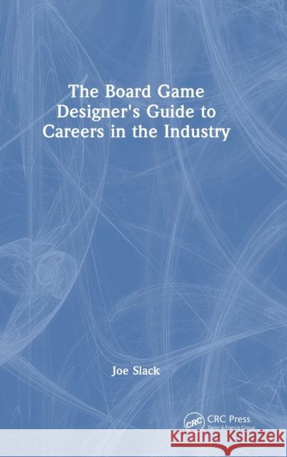 The Board Game Designer's Guide to Careers in the Industry Joe Slack 9781032369044 Taylor & Francis Ltd