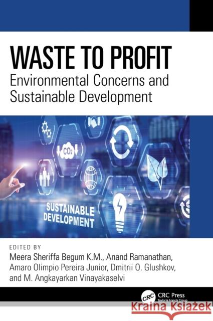 Waste to Profit: Environmental Concerns and Sustainable Development Meera Sheriffa Begu Anand Ramanathan M. Angkayarkan Vinayakaselvi 9781032369068 CRC Press