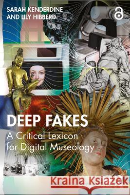 Deep Fakes: A Critical Lexicon for Digital Museology Lily (Unsw Sydney, Australia) Hibberd 9781032369150 Routledge