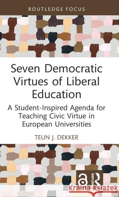 Seven Democratic Virtues of Liberal Education: A Student-Inspired Agenda for Teaching Civic Virtue in European Universities Dekker, Teun J. 9781032369211 Taylor & Francis Ltd