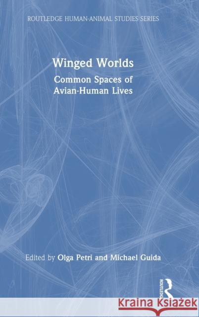 Winged Worlds: Common Spaces of Avian-Human Lives Olga Petri Michael Guida 9781032369716 Routledge