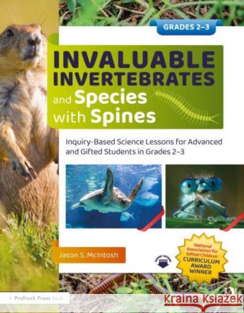 Invaluable Invertebrates and Species with Spines: Inquiry-Based Science Lessons for Advanced and Gifted Students in Grades 2-3 McIntosh, Jason S. 9781032369747 Taylor & Francis Ltd