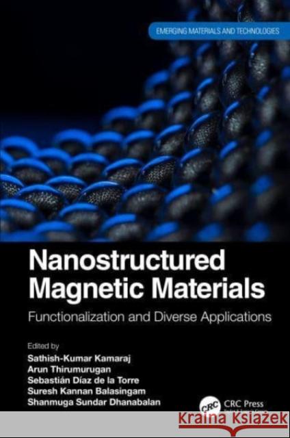 Nanostructured Magnetic Materials: Functionalization and Diverse Applications Sathish-Kumar Kamaraj Arun Thirumurugan Sebasti?n D?a 9781032369822 Taylor & Francis Ltd