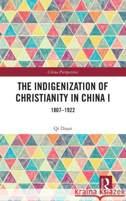 The Indigenization of Christianity in China I: 1807-1922 Duan, Qi 9781032370224 Taylor & Francis Ltd