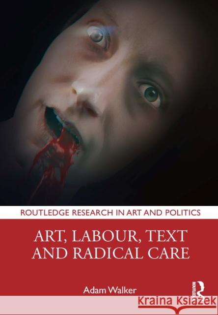 Art, Labour, Text and Radical Care Adam (Manchester Metropolitan University, UK) Walker 9781032370484 Routledge