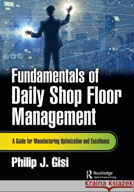 Fundamentals of Daily Shop Floor Management: A Guide for Manufacturing Optimization and Excellence Gisi, Philip J. 9781032370545 Taylor & Francis Ltd