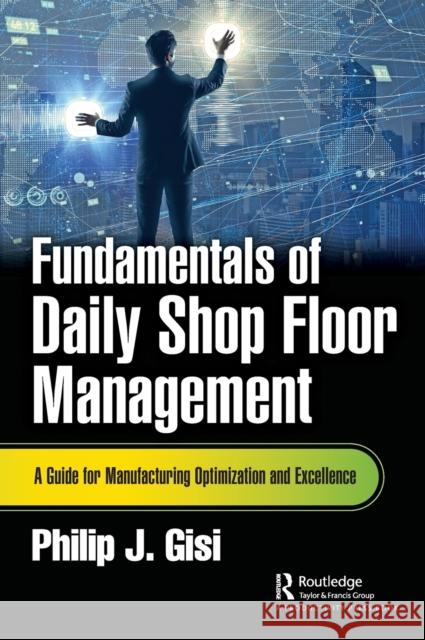 Fundamentals of Daily Shop Floor Management: A Guide for Manufacturing Optimization and Excellence Gisi, Philip J. 9781032370552 Taylor & Francis Ltd