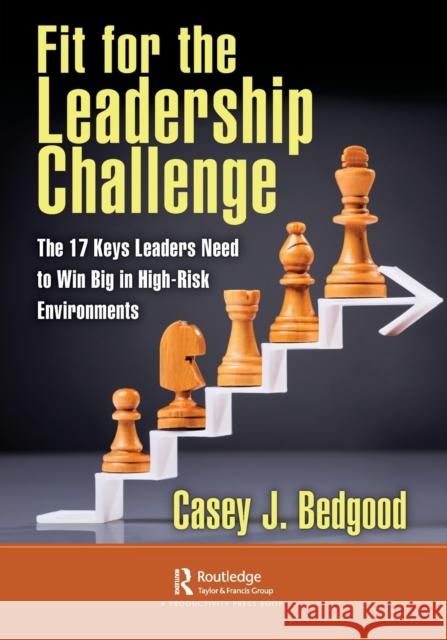 Fit for the Leadership Challenge: The 17 Keys Leaders Need to Win Big in High-Risk Environments Bedgood, Casey J. 9781032370569 Taylor & Francis Ltd