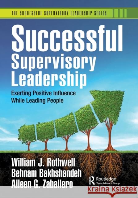 Successful Supervisory Leadership: Exerting Positive Influence While Leading People William J. Rothwell Behnam Bakhshandeh Aileen Zaballero 9781032370606 Productivity Press