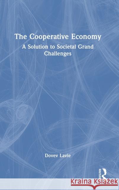 The Cooperative Economy: A Solution to Societal Grand Challenges Lavie, Dovev 9781032370699 Taylor & Francis Ltd