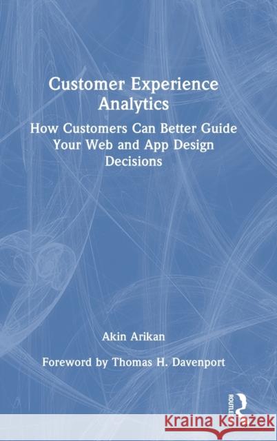 Customer Experience Analytics: How Customers Can Better Guide Your Web and App Design Decisions Arikan, Akin 9781032370774 Taylor & Francis Ltd