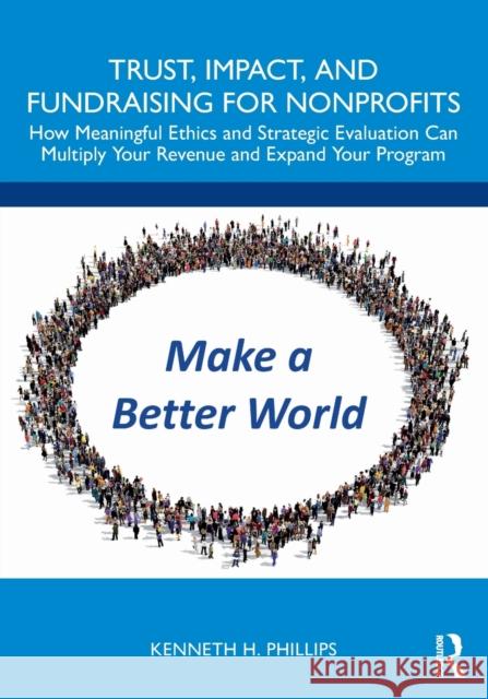 Trust, Impact, and Fundraising for Nonprofits: How Meaningful Ethics and Strategic Evaluation Can Multiply Your Revenue and Expand Your Program Phillips, Kenneth 9781032370781 Taylor & Francis Ltd