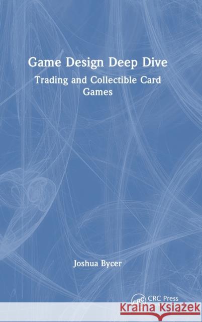 Game Design Deep Dive: Trading and Collectible Card Games Joshua Bycer 9781032370835 Taylor & Francis Ltd