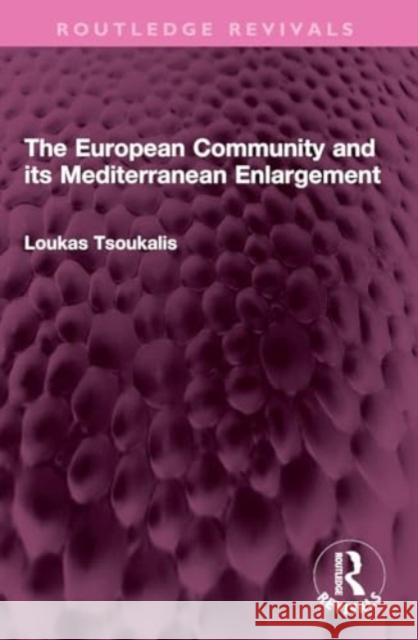 The European Community and Its Mediterranean Enlargement Loukas Tsoukalis 9781032371061