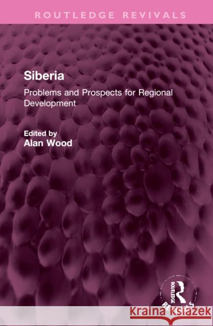 Siberia: Problems and Prospects for Regional Development Wood, Alan 9781032371139