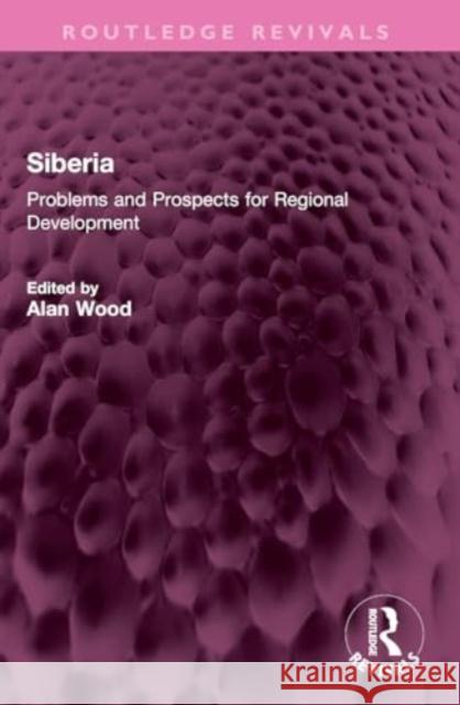 Siberia: Problems and Prospects for Regional Development Alan Wood 9781032371146