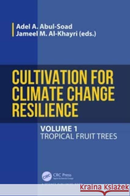 Cultivation for Climate Change Resilience, Volume 1: Tropical Fruit Trees Adel A. Abul-Soad Jameel M. Al-Khayri 9781032371160