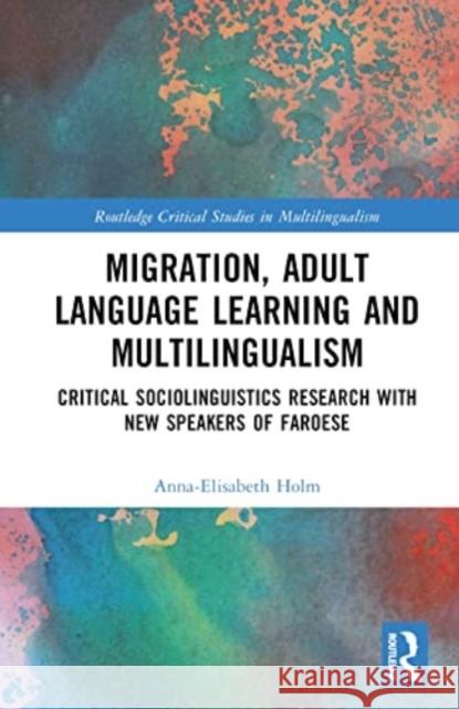 Migration, Adult Language Learning and Multilingualism Anna-Elisabeth Holm 9781032371511 Taylor & Francis Ltd