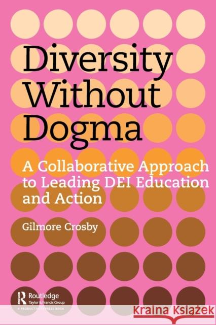 Diversity Without Dogma: A Collaborative Approach to Leading Dei Education and Action Crosby, Gilmore 9781032371740