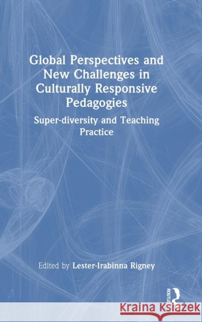 Global Perspectives and New Challenges in Culturally Responsive Pedagogies: Super-diversity and Teaching Practice Lester Rigney 9781032371818 Routledge
