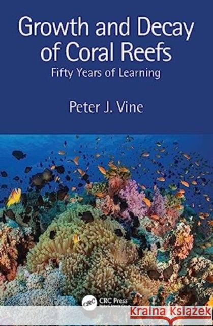 Growth and Decay of Coral Reefs Peter J. Vine 9781032371955 Taylor & Francis Ltd