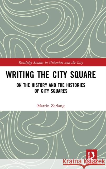 Writing the City Square: On the History and the Histories of City Squares Martin Zerlang 9781032372006 Routledge
