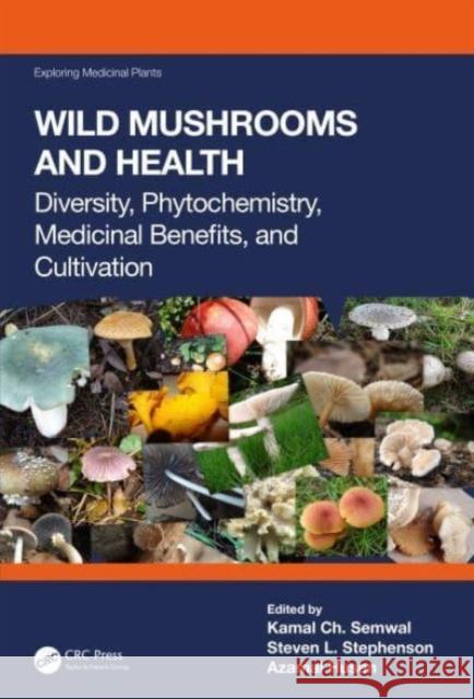 Wild Mushrooms and Health Diversity, Phytochemistry, Medicinal Benefits, and Cultivation Kamal Semwal Stephenson Steven Azamal Husen 9781032372198